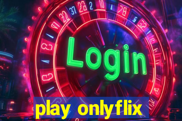 play onlyflix